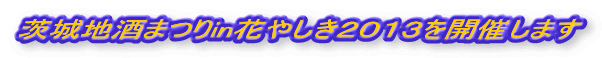 茨城地酒まつりin花やしき２０１３を開催します